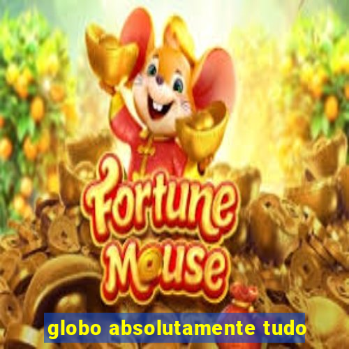 globo absolutamente tudo